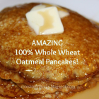AMAZING 100% Whole Wheat Oatmeal Pancakes!